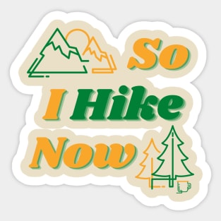 So I Hike Now Sticker